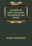 La peine de mort: son passÃ©, son prÃ©sent, son avenir