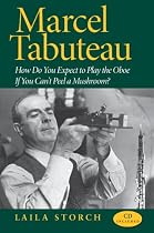 Marcel Tabuteau: How Do You Expect to Play the Oboe If You Can't Peel a Mushroom?