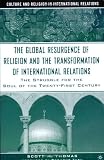The Global Resurgence of Religion and the Transformation of International Relations: The Struggle for the Soul of the Twenty-First Century (Culture and Religion in International Relations)