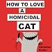 How To Love A Homicidal Cat