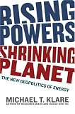 Rising Powers, Shrinking Planet: The New Geopolitics of Energy