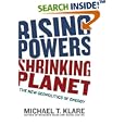 Rising Powers, Shrinking Planet: The New Geopolitics of Energy by  Michael T. Klare