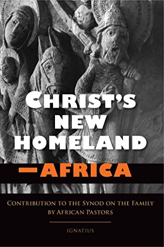 Christ's New Homeland--Africa: Contribution to the Synod on the Family by African Pastors
