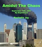 Amidst The Chaos: September 11th, 2001: My Experience Amidst The Chaos: September 11th, 2001: My Experience