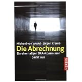 Die Abrechnung: Ein ehemaliger BKA-Kommissar packt aus: Ein Ex-BKA-Agent packt ausvon "Michael von Wedel"