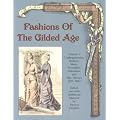 Fashions of the Gilded Age, Volume 1: Undergarments, Bodices, Skirts, Overskirts, Polonaises, and Day Dresses 1877-1882