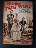Ho, the fair wind,: A novel by I.A.R. Wylie