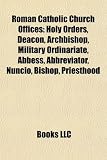 Roman Catholic Church Offices: Holy Orders, Deacon, Archbishop, Military Ordinariate, Abbess, Abbreviator, Nuncio, Bishop, Priesthood