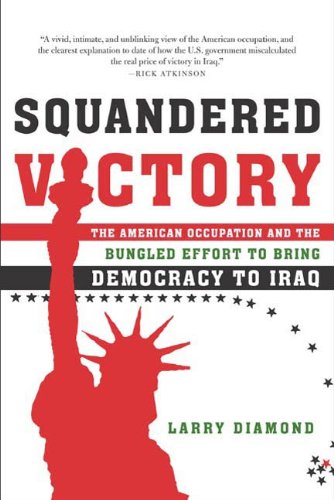 Squandered Victory: The American Occupation and the Bungled Effort to Bring Democracy to Iraq