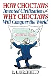 How Choctaws Invented Civilization and Why Choctaws Will Conquer the World