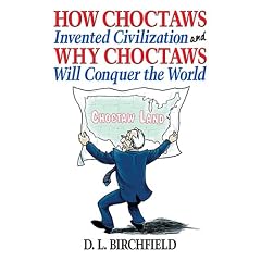 How Choctaws Invented Civilization and Why Choctaws Will Conquer the World