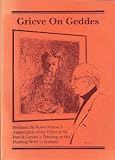 Grieve on Geddes : Professor Sir Robert Grieve's appreciation of the effect of Sir Patrick Geddes's thinking on his planning work in Scotland