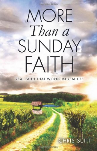 More Than a Sunday Faith: Real Faith That Works In Real Life