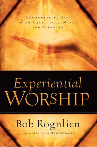 experiential worship encountering god with heart soul mind and strength quiet times for the heart