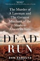 Dead Run: The Murder of a Lawman and the Greatest Manhunt of the Modern American West