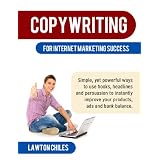 Copywriting for Internet Marketing Success - Simple, yet powerful ways to use hooks, headlines and persuasion to instantly improve your products, ads and bank balance