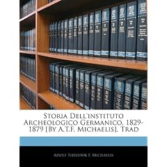 Storia Dell'instituto Archeologico Germanico, 1829-1879 [By A.T.F. Michaelis]. Trad