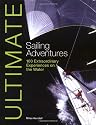 Ultimate Sailing Adventures: 100 Extraordinary Experiences on the Water
