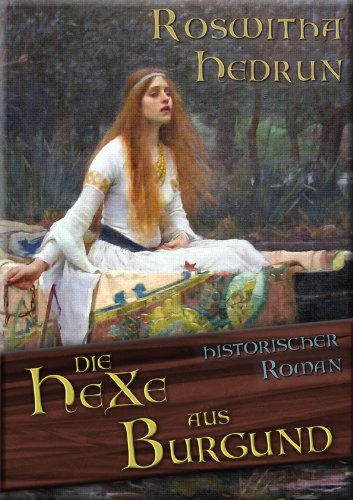 Die Hexe aus Burgund: Historischer Roman