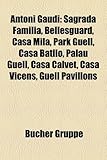 Antoni Gaudi: Sagrada Familia, Bellesguard, Casa Mila, Park Guell, Casa Batllo, Palau Guell, Casa Calvet, Casa Vicens, Guell Pavillo-