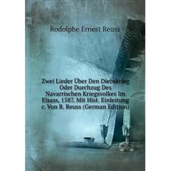 Zwei Lieder �?ber Den Diebskrieg Oder Durchzug Des Navarrischen Kriegsvolkes Im Elsass, 1587. Mit Hist. Einleitung &c. Von R. Reuss (German Edition)