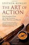 The Art of Action: Leadership that Closes the Gaps between Plans, Actions and Results