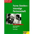Faires Streiten - lebendige Partnerschaft - Wie Sie Konflikte besser l�sen