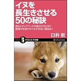イヌを長生きさせる50の秘訣　危ないドッグフードの見分け方とは?　肥満犬を走らせてもやせない理由は? (サイエンス・アイ新書)