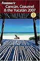 Frommer's Cancun, Cozumel & the Yucatan 2007 (Frommer's Complete)