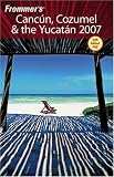 Frommer's Cancun, Cozumel & the Yucatan 2007 (Frommer's Complete)