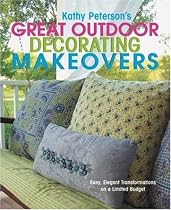 Kathy Peterson's Great Outdoor Decorating Makeovers: Easy, Elegant Transformations on a Limited Budget