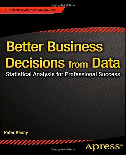 Better Business Decisions from Data: Statistical Analysis for Professional Success