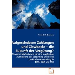Aufgeschobene Zahlungen und Clawbacks - die Zukunft der Verg�tung?: Wirksame Ma�nahmen f�r eine langfristige Ausrichtung der Verg�tung und deren praktische Anwendung in DAX, DJIA und SMI