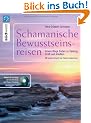 Schamanische Bewusstseinsreisen + CD: Innere Wege finden zur Heilung, Kraft und Intuition - CD mit 4 Phantasiereisen begleitet mit Schamanentrommel und Rassel