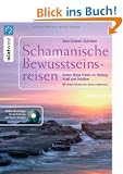 Schamanische Bewusstseinsreisen + CD: Innere Wege finden zur Heilung, Kraft und Intuition - CD mit 4 Phantasiereisen begleitet mit Schamanentrommel und Rassel