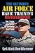 Ultimate Air Force Basic Training Guidebook: Tips, Tricks and Tactics for Surviving Boot Camp