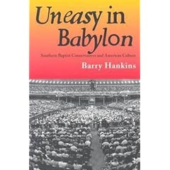 Uneasy in Babylon: Southern Baptist Conservatives and American Culture (Religion and American Culture)