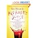 Alphabet Juice: The Energies, Gists, and Spirits of Letters, Words, and Combinations Thereof; Their Roots, Bones, Innards, Piths, Pips, and Secret ... With Examples of Their Usage Foul and Savory