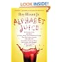 Alphabet Juice: The Energies, Gists, and Spirits of Letters, Words, and Combinations Thereof; Their Roots, Bones, Innards, Piths, Pips, and Secret Parts, ... With Examples of Their Usage Foul and Savory