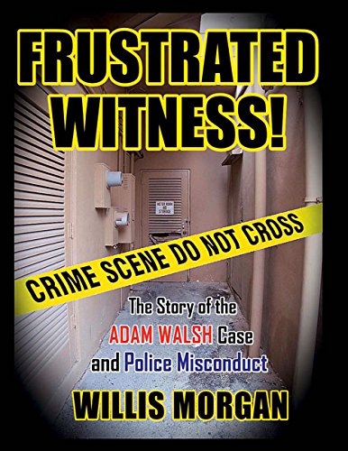 Frustrated Witness: The True Story of the ADAM WALSH Case and Police Misconduct