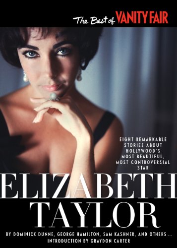 The Best of Vanity Fair ELIZABETH TAYLOR: Eight Remarkable Stories About Hollywood's Most Beautiful, Most Controversial Star