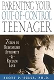 Parenting Your Out-of-Control Teenager: 7 Steps to Reestablish Authority and Reclaim Love