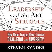 Leadership and the Art of Struggle: How Great Leaders Grow Through Challenge and Adversity | [Steven Snyder]