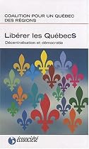 Lib&eacute;rer les Qu&eacute;becs : D&eacute;centralisation et d&eacute;mocratie
