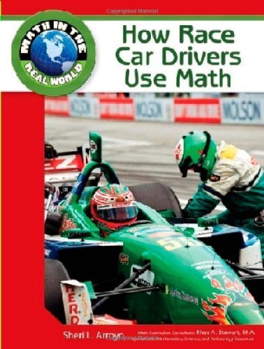 How Race Car Drivers Use Math (Math in the Real World) by Arroyo, Sheri L. (2009) Hardcover
