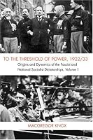 To the Threshold of Power, 1922/33: Origins and Dynamics of the Fascist and Nationalist Socialist Dictatorships