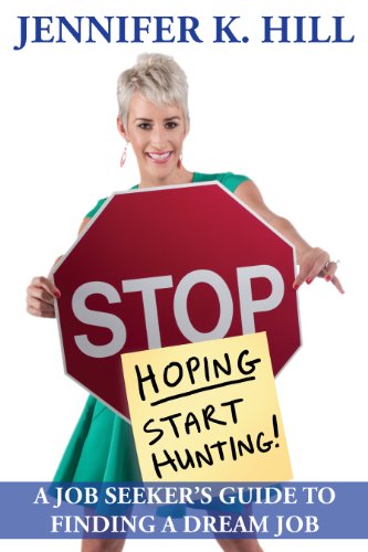 Stop Hoping… Start Hunting!: A Job Seeker’s Guide to Finding Their Job