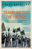 Trampling Out the Vintage: Cesar Chavez and the Two Souls of the United Farm Workers
