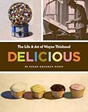Delicious: The Art and Life of Wayne Thiebaud