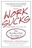 By Cali Ressler, Jody Thompson: Why Work Sucks and How to Fix It: The Results-Only Revolution